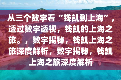 从三个数字看“钱凯到上海”,透过数字透视，钱凯的上海之旅。，数字揭秘，钱凯上海之旅深度解析，数字揭秘，钱凯上海之旅深度解析