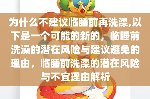 为什么不建议临睡前再洗澡,以下是一个可能的新的，临睡前洗澡的潜在风险与建议避免的理由，临睡前洗澡的潜在风险与不宜理由解析