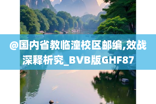 @国内省教临潼校区邮编,效战深释析究_BVB版GHF87