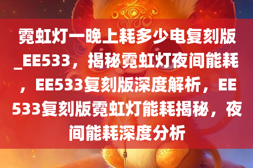 霓虹灯一晚上耗多少电复刻版_EE533，揭秘霓虹灯夜间能耗，EE533复刻版深度解析，EE533复刻版霓虹灯能耗揭秘，夜间能耗深度分析