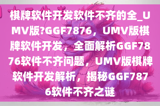 棋牌软件开发软件不齐的全_UMV版?GGF7876，UMV版棋牌软件开发，全面解析GGF7876软件不齐问题，UMV版棋牌软件开发解析，揭秘GGF7876软件不齐之谜