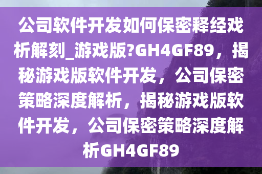 公司软件开发如何保密释经戏析解刻_游戏版?GH4GF89，揭秘游戏版软件开发，公司保密策略深度解析，揭秘游戏版软件开发，公司保密策略深度解析GH4GF89