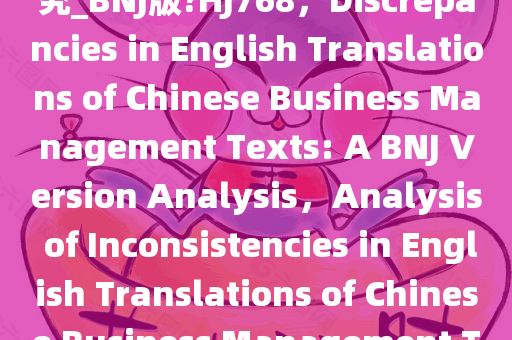 企业管理翻译英文解析不齐研究_BNJ版?HJ768，Discrepancies in English Translations of Chinese Business Management Texts: A BNJ Version Analysis，Analysis of Inconsistencies in English Translations of Chinese Business Management Texts: BNJ Version Study