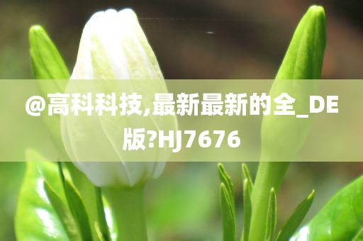 @高科科技,最新最新的全_DE版?HJ7676