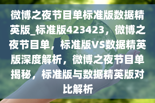 微博之夜节目单标准版数据精英版_标准版423423，微博之夜节目单，标准版VS数据精英版深度解析，微博之夜节目单揭秘，标准版与数据精英版对比解析