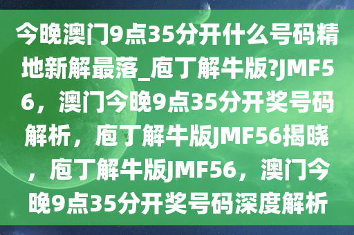 今晚澳门9点35分开什么号码精地新解最落_庖丁解牛版?JMF56，澳门今晚9点35分开奖号码解析，庖丁解牛版JMF56揭晓，庖丁解牛版JMF56，澳门今晚9点35分开奖号码深度解析