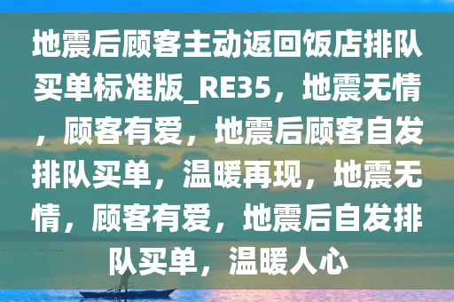 地震后顾客主动返回饭店排队买单标准版_RE35，地震无情，顾客有爱，地震后顾客自发排队买单，温暖再现，地震无情，顾客有爱，地震后自发排队买单，温暖人心