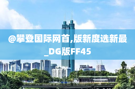 @攀登国际网首,版新度选新最_DG版FF45