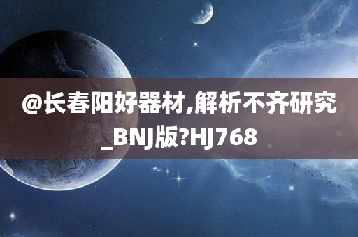 @长春阳好器材,解析不齐研究_BNJ版?HJ768