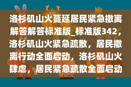 洛杉矶山火蔓延居民紧急撤离解答解答标准版_标准版342，洛杉矶山火紧急疏散，居民撤离行动全面启动，洛杉矶山火肆虐，居民紧急疏散全面启动