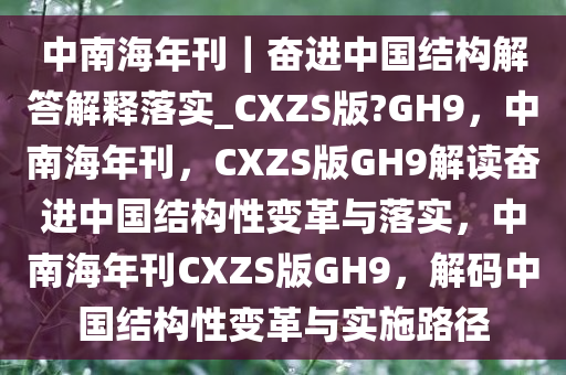 中南海年刊｜奋进中国结构解答解释落实_CXZS版?GH9，中南海年刊，CXZS版GH9解读奋进中国结构性变革与落实，中南海年刊CXZS版GH9，解码中国结构性变革与实施路径