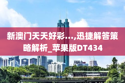 新澳门天天好彩…,迅捷解答策略解析_苹果版DT434