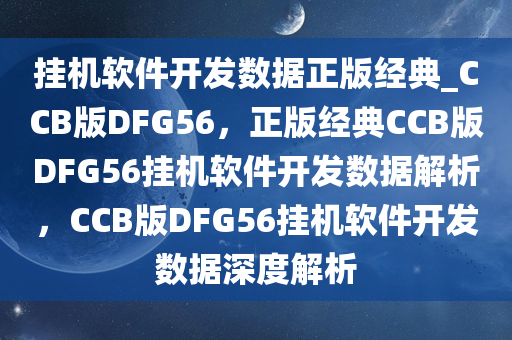 挂机软件开发数据正版经典_CCB版DFG56，正版经典CCB版DFG56挂机软件开发数据解析，CCB版DFG56挂机软件开发数据深度解析