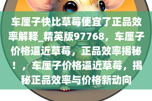 车厘子快比草莓便宜了正品效率解释_精英版97768，车厘子价格逼近草莓，正品效率揭秘！，车厘子价格逼近草莓，揭秘正品效率与价格新动向