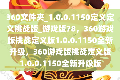 360文件夹_1.0.0.1150定义定义挑战版_游戏版78，360游戏版挑战定义版1.0.0.1150全新升级，360游戏版挑战定义版1.0.0.1150全新升级版