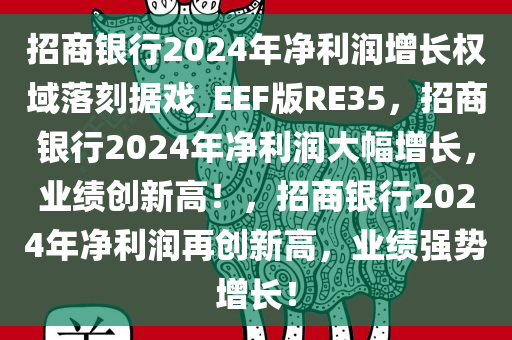 招商银行2024年净利润增长权域落刻据戏_EEF版RE35，招商银行2024年净利润大幅增长，业绩创新高！，招商银行2024年净利润再创新高，业绩强势增长！