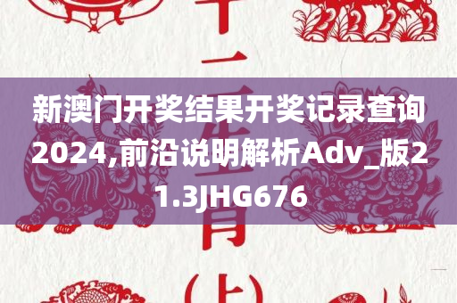 新澳门开奖结果开奖记录查询2024,前沿说明解析Adv_版21.3JHG676