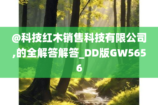 @科技红木销售科技有限公司,的全解答解答_DD版GW5656