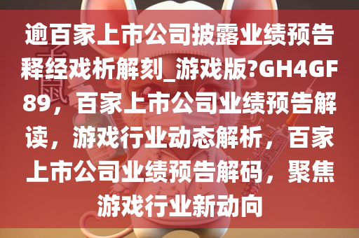 逾百家上市公司披露业绩预告释经戏析解刻_游戏版?GH4GF89，百家上市公司业绩预告解读，游戏行业动态解析，百家上市公司业绩预告解码，聚焦游戏行业新动向