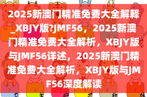 2025新澳门精准免费大全解释_XBJY版?JMF56，2025新澳门精准免费大全解析，XBJY版与JMF56详述，2025新澳门精准免费大全解析，XBJY版与JMF56深度解读